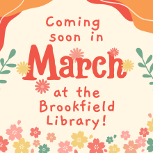 The text Coming Soon in March at the Brookfield Library appears on a floral background